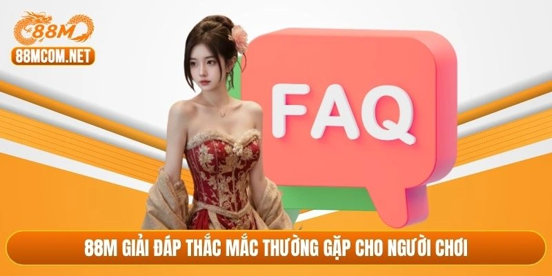 88M giải đáp thắc mắc thường gặp cho người chơi