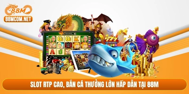 Slot RTP cao, bắn cá thưởng lớn hấp dẫn tại 88M