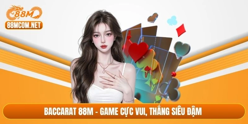 Baccarat 88M - Game cực vui, thắng siêu đậm 