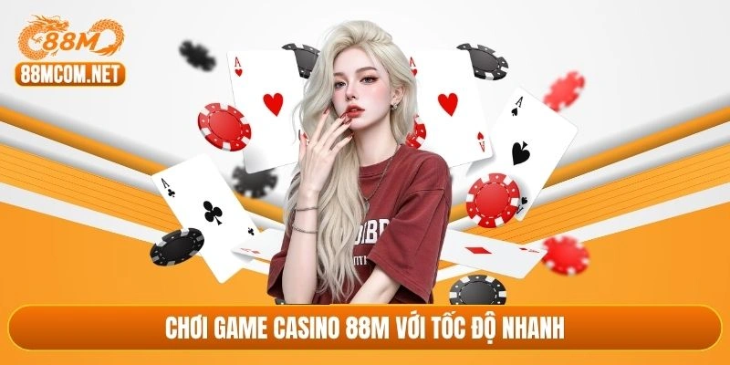Chơi game casino 88M với tốc độ nhanh
