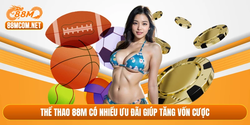 Thể thao 88M có nhiều ưu đãi giúp tăng vốn cược