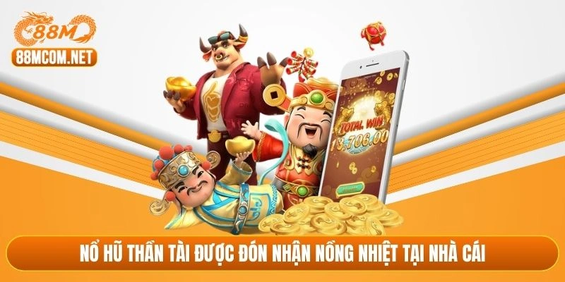 Nổ hũ Thần Tài được đón nhận nồng nhiệt tại nhà cái
