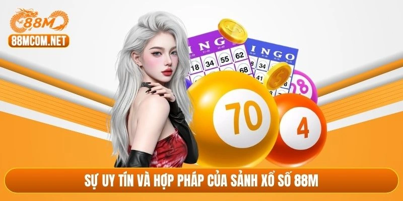 Sự uy tín và hợp pháp của sảnh xổ số 88M