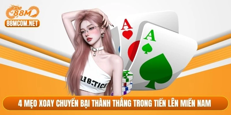 4 mẹo xoay chuyển bại thành thắng trong tiến lên miền Nam 